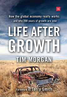 9780857193391-0857193392-Life After Growth: How the global economy really works - and why 200 years of growth are over