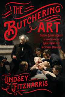 9780374537968-0374537968-The Butchering Art: Joseph Lister's Quest to Transform the Grisly World of Victorian Medicine
