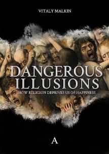 9781911350286-1911350285-Dangerous Illusions: How Religion Deprives Us of Happiness
