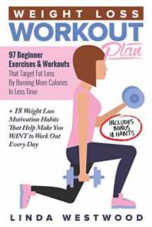 9781925997316-1925997316-Weight Loss Workout Plan: 97 Beginner Exercises & Workouts That Target Fat Loss By Burning More Calories In Less Time + 18 Weight Loss Motivation Habits That Help Make You WANT to Work Out Every Day