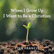 9781512775723-151277572X-When I Grow Up I Want to Be a Christian