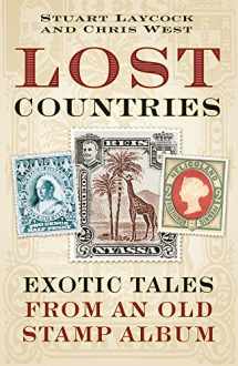 9780750979498-0750979496-Lost Countries: Exotic Tales from an Old Stamp Album