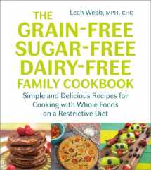 9781603587594-1603587594-The Grain-Free, Sugar-Free, Dairy-Free Family Cookbook: Simple and Delicious Recipes for Cooking with Whole Foods on a Restrictive Diet