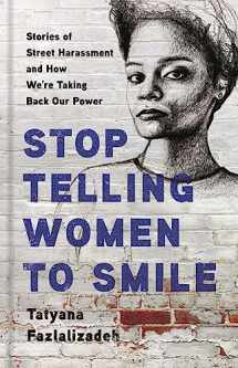9781580058483-1580058485-Stop Telling Women to Smile: Stories of Street Harassment and How We're Taking Back Our Power