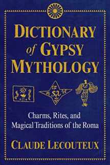 9781620556672-1620556677-Dictionary of Gypsy Mythology: Charms, Rites, and Magical Traditions of the Roma