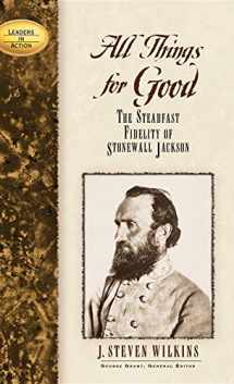 9781581822250-1581822251-All Things for Good: The Steadfast Fidelity of Stonewall Jackson (Leaders in Action)