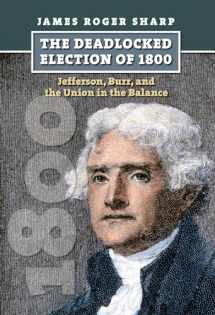 9780700617425-0700617426-The Deadlocked Election of 1800: Jefferson, Burr, and the Union in the Balance (American Presidential Elections)