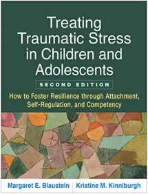 9781462549061-1462549063-Treating Traumatic Stress in Children and Adolescents: How to Foster Resilience through Attachment, Self-Regulation, and Competency