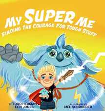 9780578612447-0578612445-My Super Me: Finding The Courage For Tough Stuff