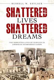 9781599557960-1599557967-Shattered Lives, Shattered Dreams: The Untold Story of America's Enemy Aliens in World War II