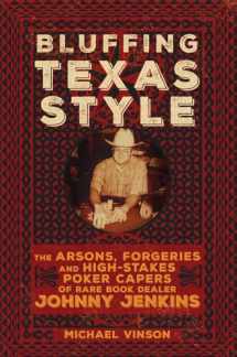 9780806164953-0806164956-Bluffing Texas Style: The Arsons, Forgeries, and High-Stakes Poker Capers of Rare Book Dealer Johnny Jenkins