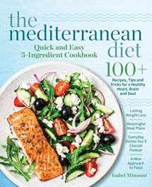 9781948174534-1948174537-The Mediterranean Diet Quick and Easy 5-Ingredient Cookbook: 100+ Recipes, tips and tricks for a healthy heart, brain and soul | Lasting weight loss ... cherish forever | A new approach to food