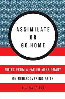 9780062388803-0062388800-Assimilate or Go Home: Notes from a Failed Missionary on Rediscovering Faith