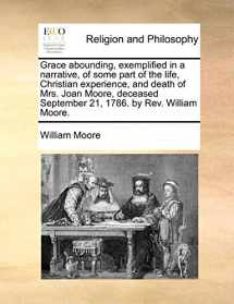 9781171097396-1171097395-Grace abounding, exemplified in a narrative, of some part of the life, Christian experience, and death of Mrs. Joan Moore, deceased September 21, 1786. by Rev. William Moore.