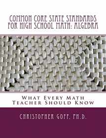 9781494287375-1494287374-Common Core State Standards for High School Math: Algebra: What Every Math Teacher Should Know