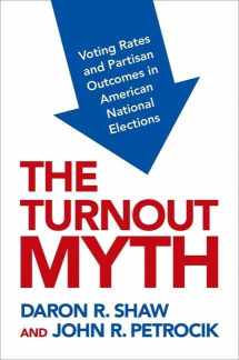 9780190089467-0190089466-The Turnout Myth: Voting Rates and Partisan Outcomes in American National Elections