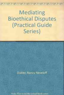 9781881277194-1881277194-Mediating Bioethical Disputes (Practical Guide Series)