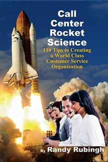 9781482740103-1482740109-Call Center Rocket Science: 110 Tips to Creating a World Class Customer Service Organization