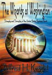 9780595678167-0595678165-The Wizards of Washington: Triumphs and Travesties of the United States Supreme Court