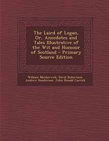 9781295631766-1295631768-The Laird of Logan, Or, Anecdotes and Tales Illustrative of the Wit and Humour of Scotland - Primary Source Edition
