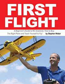 9781936560233-1936560232-First Flight: A Beginner's Guide to RC Airplanes: How to Buy the Right Plane and Teach Yourself to Fly!