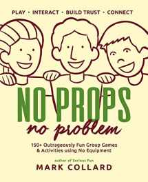 9780992546427-0992546427-No Props No Problem: 150+ Outrageously Fun Group Games & Activities using No Equipment