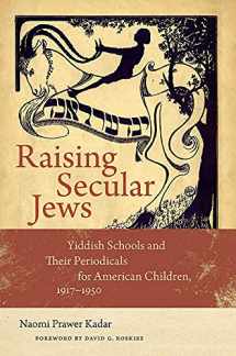 9781611689860-1611689864-Raising Secular Jews: Yiddish Schools and Their Periodicals for American Children, 1917–1950 (Brandeis Series in American Jewish History, Culture, and Life)