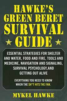 9781510763081-1510763082-Hawke's Green Beret Survival Manual: Essential Strategies For Shelter and Water, Food and Fire, Tools and Medicine, Navigation and Signaling, Survival Psychology, and Getting Out Alive!