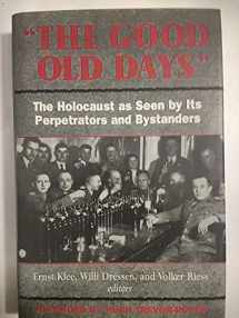 9781568521336-1568521332-The Good Old Days: The Holocaust as Seen by Its Perpetrators and Bystanders