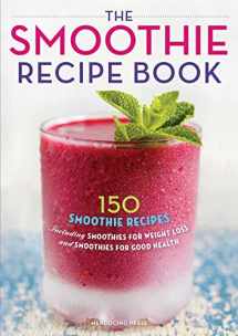 9781623151010-1623151015-The Smoothie Recipe Book: 150 Smoothie Recipes Including Smoothies for Weight Loss and Smoothies for Good Health