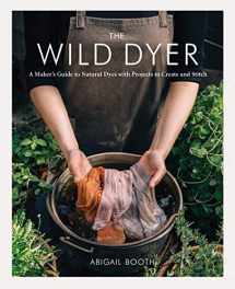 9781616898410-1616898410-The Wild Dyer: A Maker's Guide to Natural Dyes with Projects to Create and Stitch