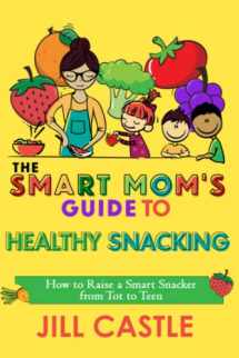 9781732591837-1732591830-The Smart Mom's Guide to Healthy Snacking: How to Raise a Smart Snacker from Tot to Teen