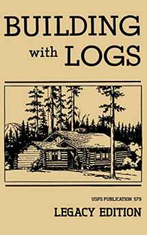 9781643890449-1643890441-Building With Logs (Legacy Edition): A Classic Manual On Building Log Cabins, Shelters, Shacks, Lookouts, and Cabin Furniture For Forest Life