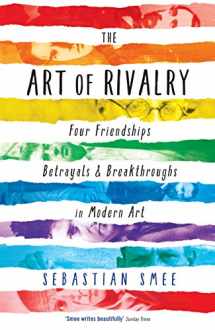 9781781251669-1781251665-The Art of Rivalry: Four Friendships, Betrayals, and Breakthroughs in Modern Art