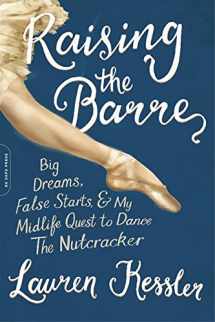 9780738218311-0738218316-Raising the Barre: Big Dreams, False Starts, and My Midlife Quest to Dance the Nutcracker