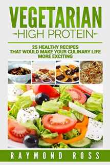 9781543220018-1543220010-Vegetarian. High Protein: 25 healthy recipes that would make your culinary life