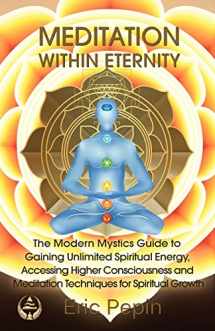 9780975908068-0975908065-Meditation within Eternity: The Modern Mystics Guide to Gaining Unlimited Spiritual Energy, Accessing Higher Consciousness and Meditation Techniques for Spiritual Growth