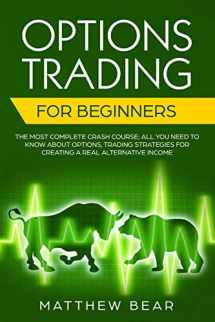 9781688001886-1688001883-Options Trading for Beginners: The Most Complete Crash Course; All You Need to Know About Options, Trading Strategies for Creating a Real Alternative Income