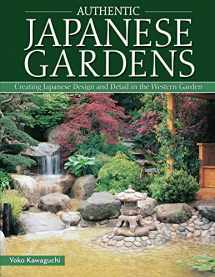 9781504800044-1504800044-Authentic Japanese Gardens: Creating Japanese Design and Detail in the Western Garden (IMM Lifestyle Books) Traditional Elements, Layout, a Plant Directory of Trees, Shrubs, Bamboo, Flowers, and More