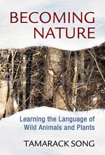 9781591432111-1591432111-Becoming Nature: Learning the Language of Wild Animals and Plants