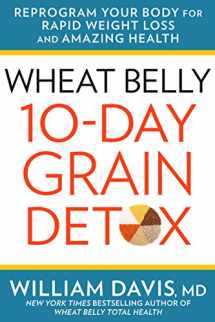 9781623366360-1623366364-Wheat Belly 10-Day Grain Detox: Reprogram Your Body for Rapid Weight Loss and Amazing Health
