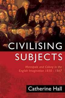 9780226313351-0226313352-Civilising Subjects: Metropole and Colony in the English Imagination 1830-1867