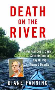 9781250092045-1250092043-Death on the River: A Fiancee's Dark Secrets and a Kayak Trip Turned Deadly