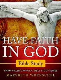 9781733668132-1733668136-Have Faith in God Bible Study: Spirit Filled Catholic Bible Study Series