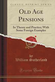 9781331564188-1331564182-Old Age Pensions: In Theory and Practice; With Some Foreign Examples (Classic Reprint)