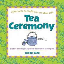 9780804849883-0804849889-Tea Ceremony: Explore the unique Japanese tradition of sharing tea (Asian Arts And Crafts For Creative Kids)