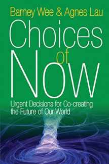 9781938459535-1938459539-Choices of Now: Urgent Decisions for Co-Creating the Future of Our World
