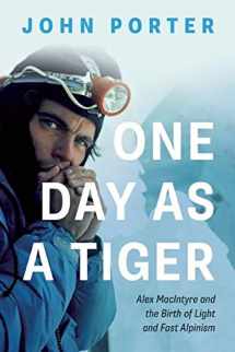 9781771601665-1771601663-One Day As A Tiger: Alex MacIntyre and the Birth of Light and Fast Alpinism