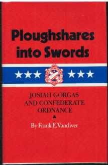 9780890966303-0890966303-Ploughshares into Swords: Josiah Gorgas and Confederate Ordnance (Volume 36) (Williams-Ford Texas A&M University Military History Series)