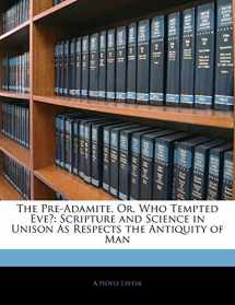 9781141754786-1141754789-The Pre-Adamite, Or, Who Tempted Eve?: Scripture and Science in Unison As Respects the Antiquity of Man